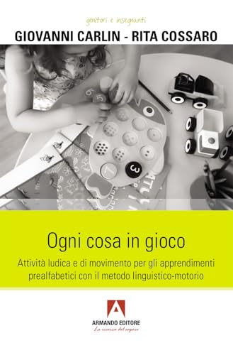 Ogni cosa in gioco. Attività ludica e di movimento per gli apprendimenti prealfabetici con il metodo linguistico-motorio (Genitori e insegnanti)
