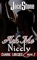 Ask Me Nicely: Dark Urges, Book 1 1542552974 Book Cover