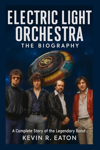 Electric Light Orchestra: The Biography: A Complete Story of the Legendary Band