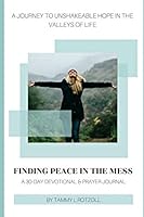 Finding Peace in the Mess: A Journey to Unshakeable Hope in the Valleys of Life 1731530951 Book Cover