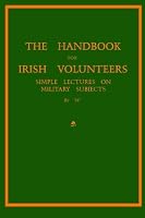 The Handbook For Irish Volunteers: Simple Lectures On Military Subjects 1448647134 Book Cover