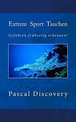 Extrem Sport Tauchen: Gefahren frühzeitig erkennen! (Tauchsporterfahrungen und Anleitungen) (German Edition)