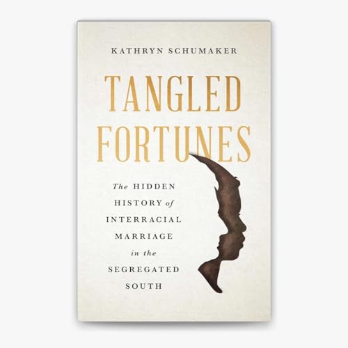 Page de couverture de Expert discussion of Kathryn Schumaker's book, Tangled Fortunes: The hidden history of interracial marriage in the Jim Crow South