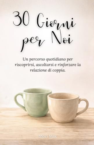 30 giorni per Noi - Quaderno Motivazionale per la coppia: Un percorso quotidiano per riscoprirsi, ascoltarsi e rinforzare la relazione di coppia