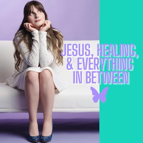 Jesus, Healing, & Everything in Between cover art
