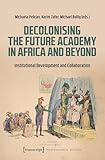 Decolonising the Future Academy in Africa and Beyond: Institutional Development and Collaboration (Postcolonial Studies)
