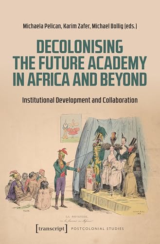 Decolonising the Future Academy in Africa and Beyond: Institutional Development and Collaboration (Postcolonial Studies)