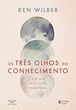 Os três olhos do conhecimento: A busca pelo novo paradigma