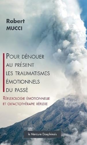 Pour dénouer au présent les traumatismes émotionnels du passé: Réflexologie émotionnelle et olfactothérapie réflexe