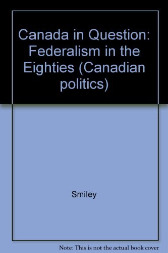 Canada in question: Federalism in the eighties (McGraw-Hill Ryerson series in Canadian politics)