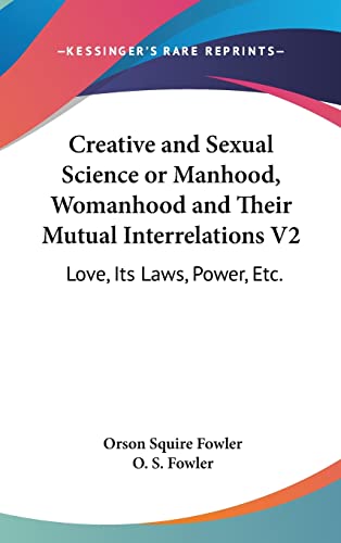 Creative and Sexual Science or Manhood, Womanhood and Their Mutual Interrelations V2: Love, Its Laws, Power, Etc.