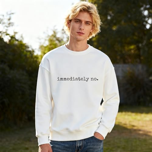 Immediately No Sweatshirt Immediately No Shirt Humor Sweatshirt Unisex4