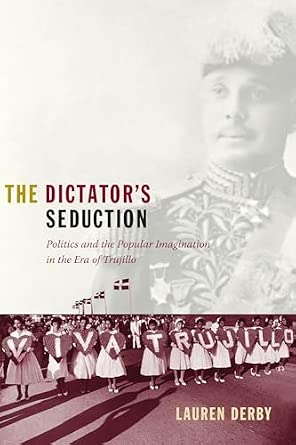 The Dictator's Seduction: Politics and the Popular Imagination in the Era of Trujillo book cover