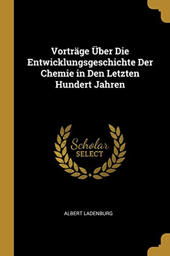 Vorträge Über Die Entwicklungsgeschichte Der Chemie in Den Letzten Hundert Jahren (German Edition)