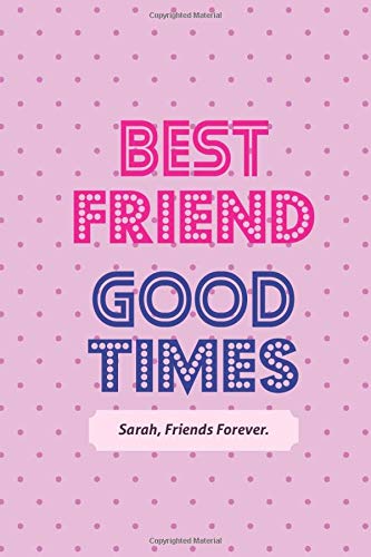 Best Friend, Good Times! Sarah, Friends Forever.: Inspirational, Unique, Pink Dotted Notebook, Journal, Diary (120 Pages, Blank, Lined Pages, 6 x 9) (BFF Notebooks & Journals)