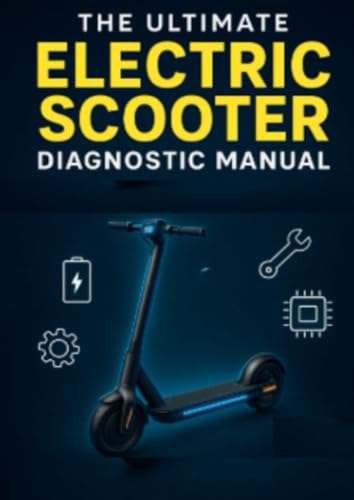  The Ultimate Electric Scooter Diagnostic Manual Identify, Understand, and Fix Every Common Problem: The Complete Guide to Diagnosing, Troubleshooting, and Repairing Every Electric Scooter Problem
