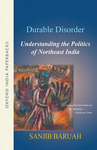 Durable Disorder: Understanding the Politics of Northeast India
