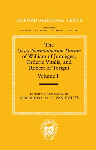 The Gesta Normannorum Ducum of William of Jumieges, Orderic Vitalis, and Robert of Torigni: Volume 1: Introduction and Books I-IV (Oxford Medieval Texts)