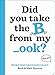 Books That Drive Kids CRAZY!: Did You Take the B from My _ook?
