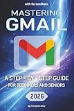 Mastering Gmail: a Step-by-Step Guide for Beginners and Seniors with color screenshots/ pictures (Guides for begginers or seniors)