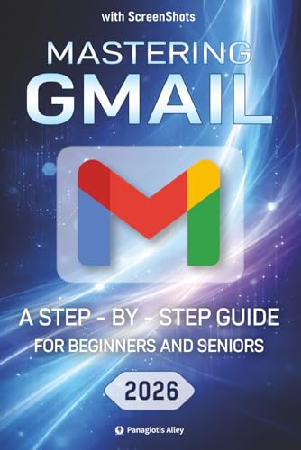 Mastering Gmail: a Step-by-Step Guide for Beginners and Seniors with color screenshots/ pictures (Guides for begginers or seniors)