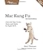 Mac Kung Fu: Over 400 Tips, Tricks, Hints, and Hacks for Apple OS X