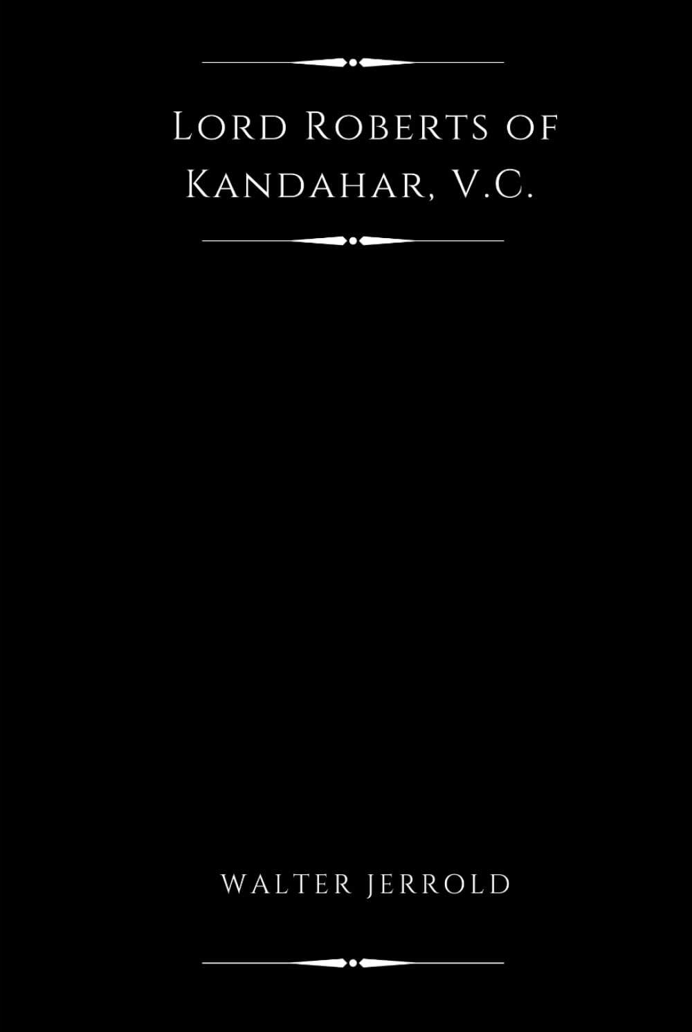 Lord Roberts of Kandahar, V.C. (Illustrated): The Life Story of a Great Soldier