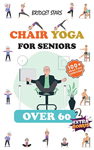 Chair Yoga for Seniors over 60: Over 100 Practice Exercises to Breathe, Stretch, and Relax | Includes 2 Bonuses