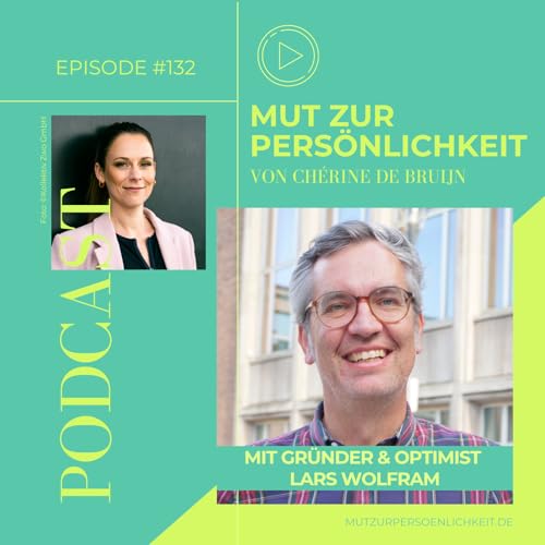 #132: Mut zur Pers&ouml;nlichkeit &ndash; Gr&uuml;nder Lars Wolfram &uuml;ber Entscheiden, Spa&szlig; & inneren Kompass