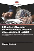 L'IA générative pour soutenir le cycle de vie du développement logiciel: Une étude des valeurs ajoutées et des recommandations d'utilisation (French Edition) 6207824695 Book Cover