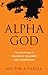 Alpha God: The Psychology of Religious Violence and Oppression
