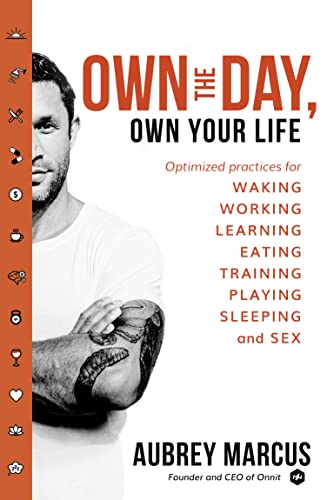 Own The Day, Own Your Life: Optimised Practices For Waking, Working, Learning, Eating, Training, Playing, Sleeping And Sex
