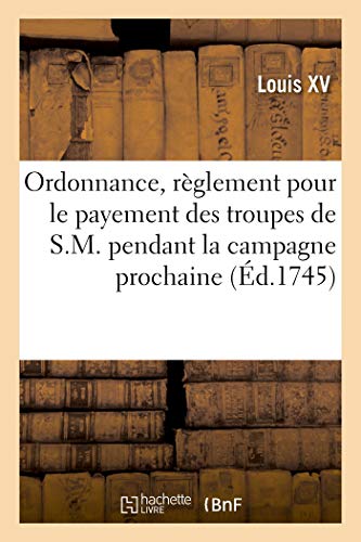 Ordonnance, portant règlement pour le payement des troupes de S.M. pendant la campagne prochaine (French Edition)