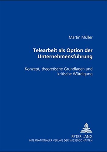 Telearbeit ALS Option Der Unternehmensfuehrung: Konzept, Theoretische Grundlagen Und Kritische Wuerdigung