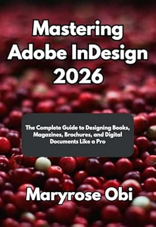 Mastering Adobe InDesign 2026: The Complete Guide to Designing Books ...