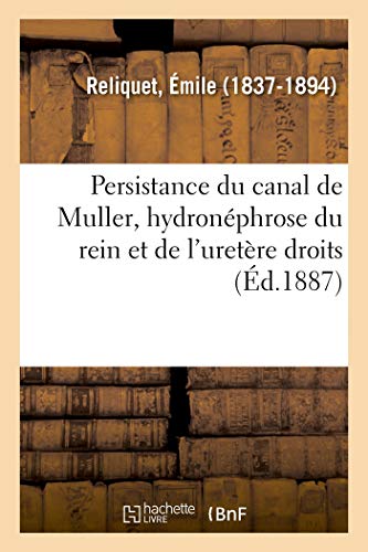 Persistance du canal de Muller, hydronéphrose du rein et de l'uretère droits: pyélo-néphrite calculeuse du rein gauche très hypertrophié (French Edition)