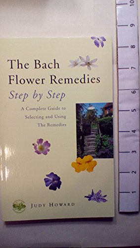 The Bach Flower Remedies Step By Step: A Complete Guide To Selecting And Using The Remedies