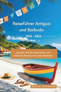 Reiseführer Antigua und Barbuda 2025-2026: Strände, Festivals, lokale Küche und karibische Abenteuer für jeden Reisenden