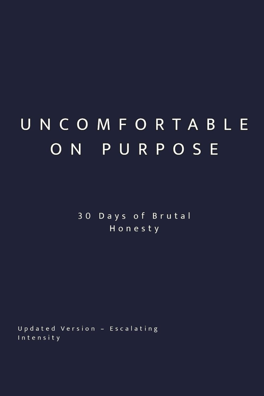 Uncomfortable On Purpose: 30 Days of Brutal Honesty: Escalating Self-Awareness for Conscious Choice (Uncomfortable on Purpose: 30-Day Self-Reflection Series)