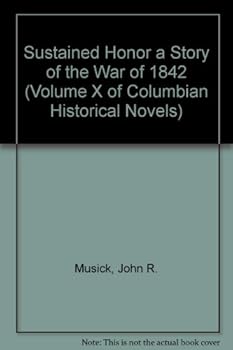 Sustained Honor a Story of the War of 1842 (Volume X of Columbian Historical Novels)
