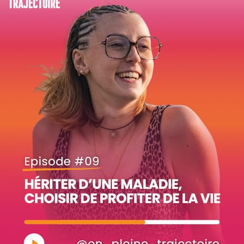 Épisode 9 : Hériter d’une maladie, choisir de profiter de la vie avec Pauline