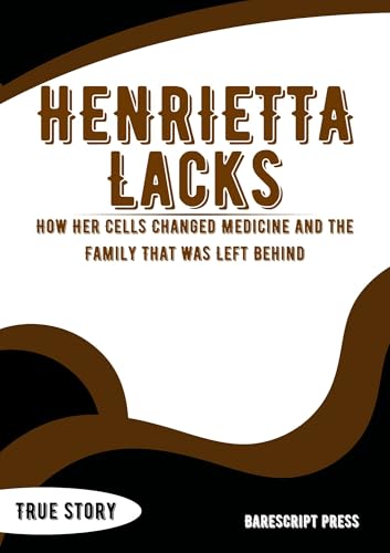 HENRIETTA LACKS: Why Is She the Immortal Woman?: How Her Cells Changed Medicine and the Family That Was Left Behind