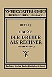  Der Dreher als Rechner: Wechselräder-, Kegel- und Arbeitszeitberechnungen in einfacher und anschaulicher Darstellung, zum Selbstunterricht und für die Praxis (Werkstattbücher (63), Band 63)
