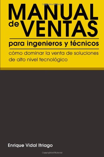 Manual de Ventas para Ingenieros y Técnicos: Cómo Dominar la Venta de Soluciones de Alto Nivel Tec Manual de Ventas para Ingenieros y Técnicos: Cómo Dominar la Venta de Soluciones de Alto Nivel Tec