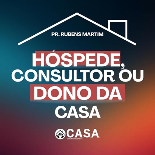 HÓSPEDE, CONSULTOR OU DONO DA CASA? - Pr. Rubens Martim - 21/09/2025