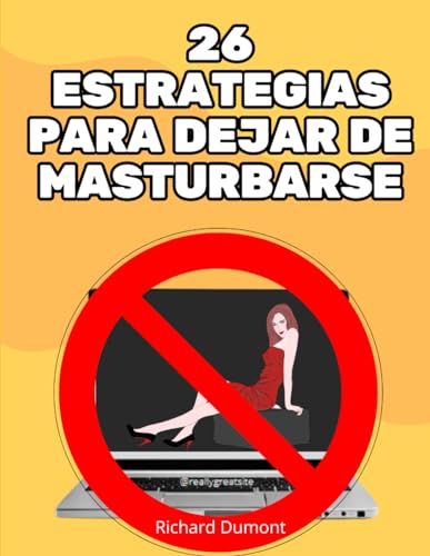 26 Estrategias para Dejar de Masturbarse: Libérese de la pornografía, la masturbación compulsiva y las adicciones sexuales (Spanish Edition)