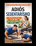 ADIÓS SEDENTARISMO: Activa tu cuerpo en 30 días con rutinas simples desde casa