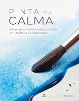 Pinta Tu Calma: Cómo Alcanzar La Relajación a Través de la Acuarela 8466236953 Book Cover