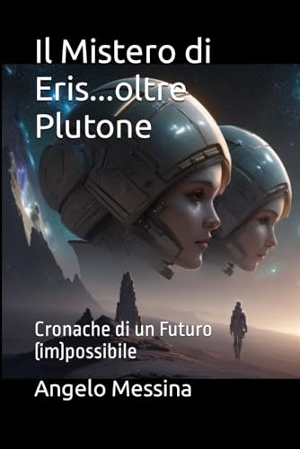 Il Mistero di Eris...oltre Plutone: Cronache di un Futuro (im)possibile