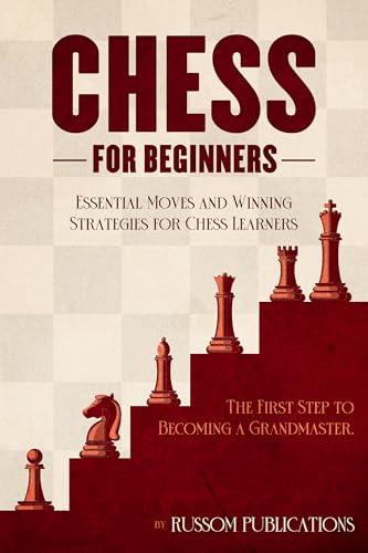 CHESS FOR BEGINNERS: THE FIRST STEP TO BECOMING A GRANDMASTER